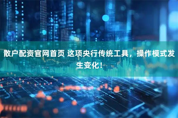 散户配资官网首页 这项央行传统工具，操作模式发生变化！