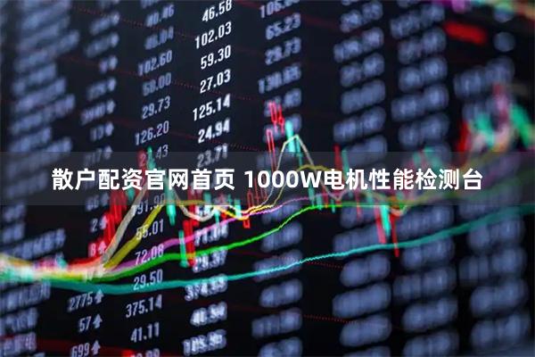 散户配资官网首页 1000W电机性能检测台